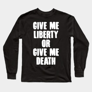 Give Me Liberty Or Give Me Death Long Sleeve T-Shirt